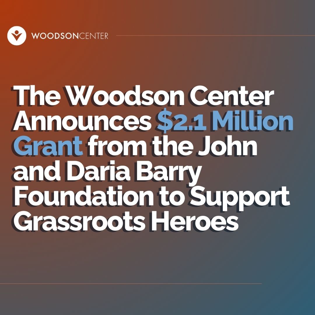 The Woodson Center Announces $2.1 Million Grant from the John and Daria Barry Foundation to Support Grassroots Heroes